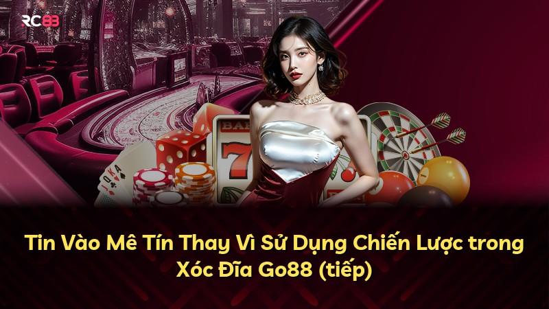 Tin Vào Mê Tín Thay Vì Sử Dụng Chiến Lược trong Xóc Đĩa Go88 (tiếp)