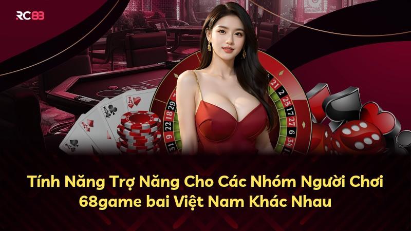 Tính Năng Trợ Năng Cho Các Nhóm Người Chơi 68game bai Việt Nam Khác Nhau