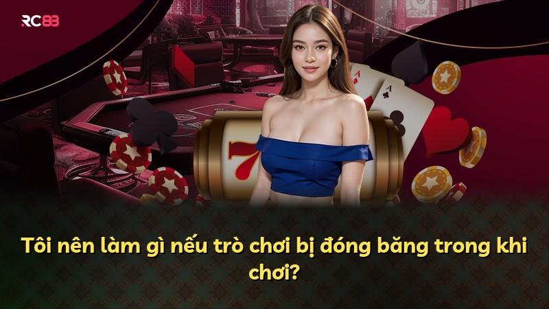 Tôi nên làm gì nếu trò chơi bị đóng băng trong khi chơi?