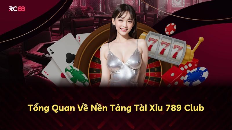 Tổng Quan Về Nền Tảng Tài Xỉu 789 Club