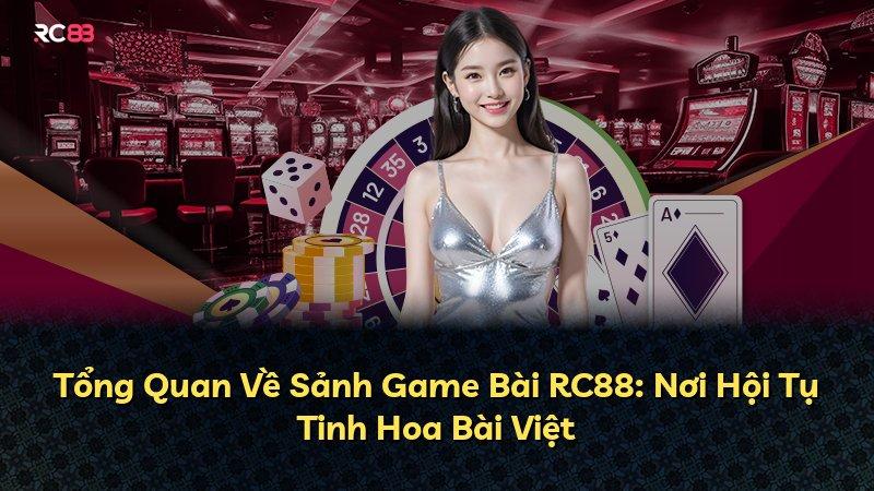 Tổng Quan Về Sảnh Game Bài RC88: Nơi Hội Tụ Tinh Hoa Bài Việt