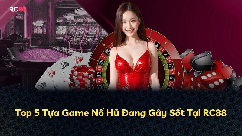 Top 5 Tựa Game Nổ Hũ Đang Gây Sốt Tại RC88