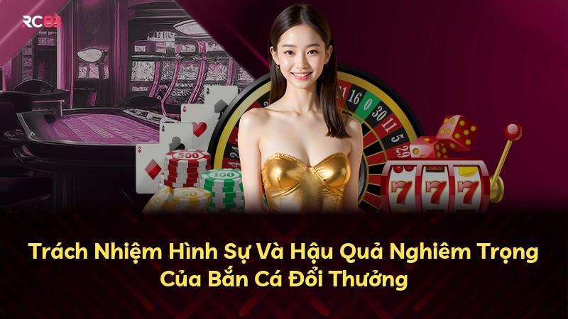 Trách Nhiệm Hình Sự Và Hậu Quả Nghiêm Trọng Của Bắn Cá Đổi Thưởng