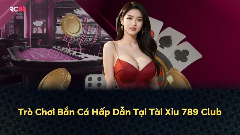 Trò Chơi Bắn Cá Hấp Dẫn Tại Tài Xỉu 789 Club