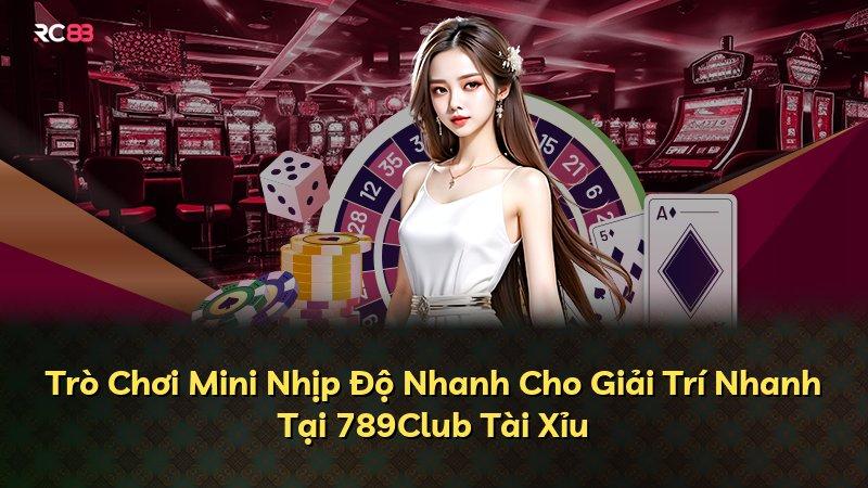Trò Chơi Mini Nhịp Độ Nhanh Cho Giải Trí Nhanh Tại 789Club Tài Xỉu