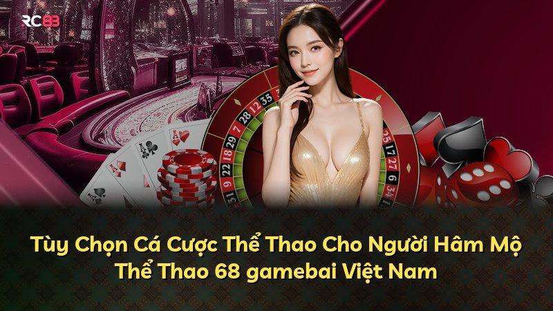 Tùy Chọn Cá Cược Thể Thao Cho Người Hâm Mộ Thể Thao 68 gamebai Việt Nam