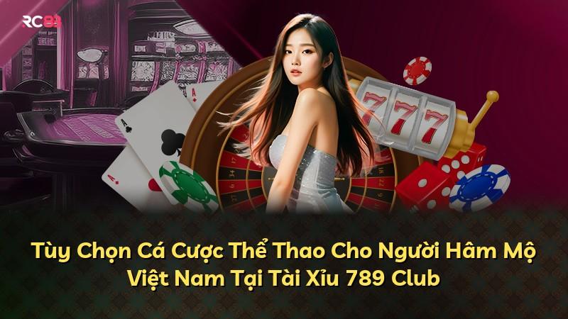Tùy Chọn Cá Cược Thể Thao Cho Người Hâm Mộ Việt Nam Tại Tài Xỉu 789 Club