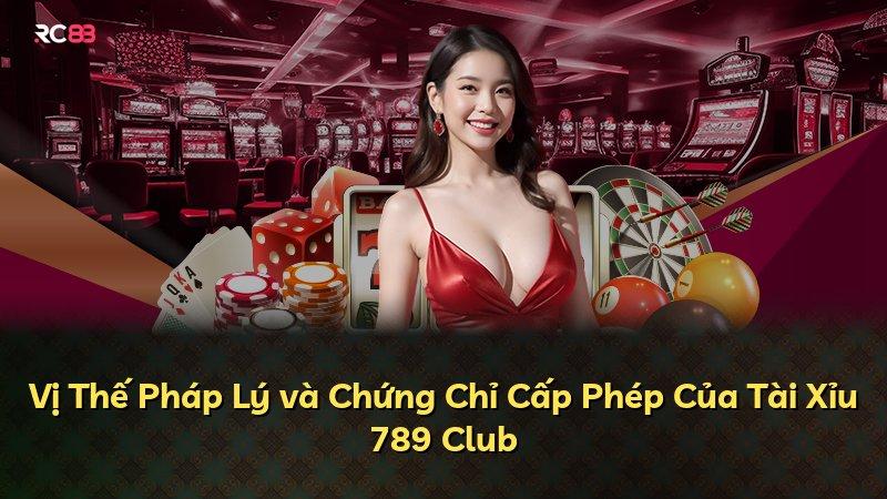 Vị Thế Pháp Lý và Chứng Chỉ Cấp Phép Của Tài Xỉu 789 Club