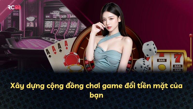 Xây dựng cộng đồng chơi game đổi tiền mặt của bạn