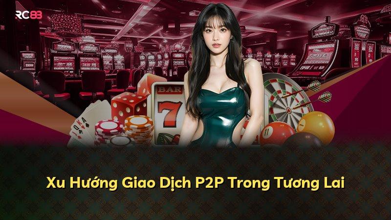 Xu Hướng Giao Dịch P2P Trong Tương Lai
