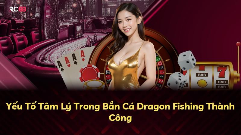 Yếu Tố Tâm Lý Trong Bắn Cá Dragon Fishing Thành Công